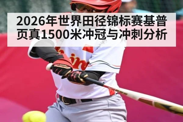 2026年世界田径锦标赛基普页真1500米冲冠与冲刺分析